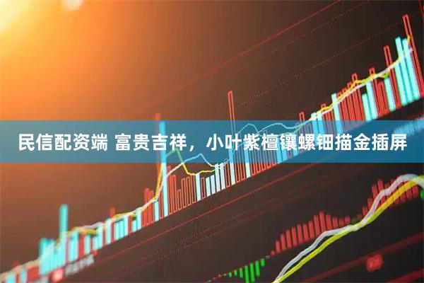 民信配资端 富贵吉祥，小叶紫檀镶螺钿描金插屏